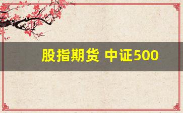 股指期货 中证500(股指期货中证500的交易费用)_https://www.wguangz.com_上期所_第1张